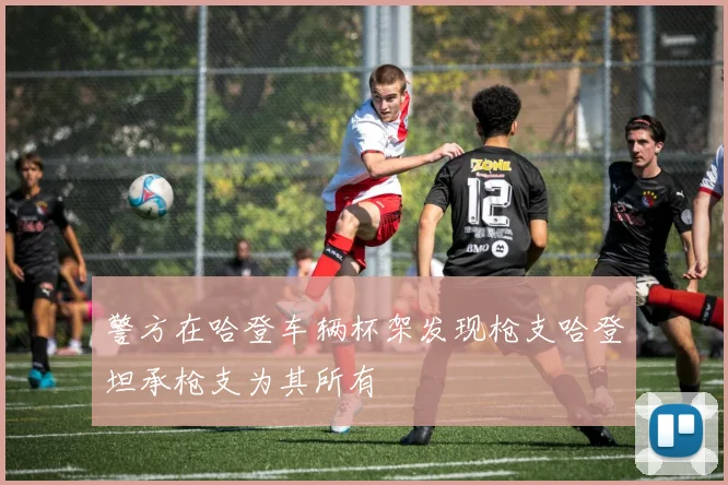 警方在哈登车辆杯架发现枪支哈登坦承枪支为其所有