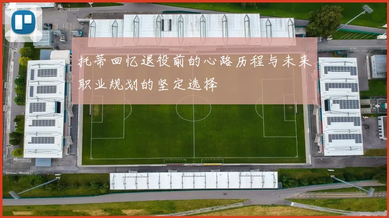 托蒂回忆退役前的心路历程与未来职业规划的坚定选择